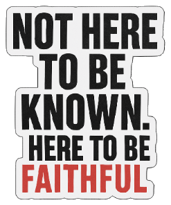 Not Here To Be Known. Here To Be Faithful. Sticker